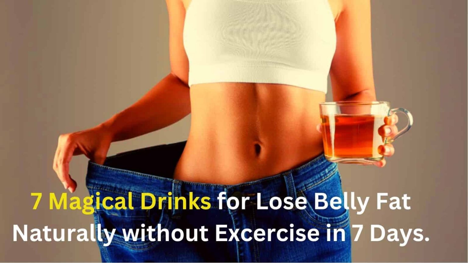 7 Magical Drinks For Lose Belly Fat Naturally Without Excercise In 7 Days